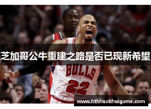 芝加哥公牛重建之路是否已现新希望