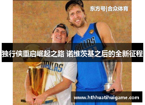 独行侠重启崛起之路 诺维茨基之后的全新征程