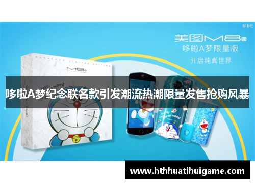 哆啦A梦纪念联名款引发潮流热潮限量发售抢购风暴