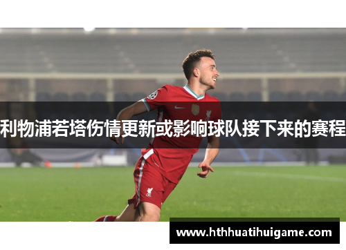 利物浦若塔伤情更新或影响球队接下来的赛程