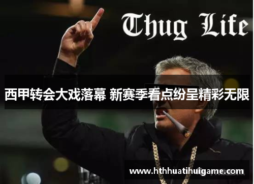 西甲转会大戏落幕 新赛季看点纷呈精彩无限